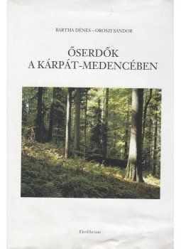Bartha Dénes, Oroszi Sándor - Őserdők a Kárpát-medencében Bartha Dénes, Oroszi Sándor - Őserdők a Kárpát-medencében, Budakeszi 2004 antikvár könyv