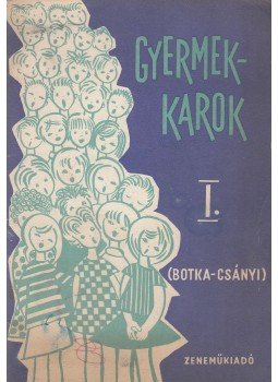 Botka Valéria, Csányi László - Gyermekkarok I. Botka Valéria, Csányi László - Gyermekkarok I., Budapest 1962 antikvár könyv