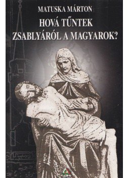Matuska Márton - Hová tűntek a Zsablyáról a magyarok Matuska Márton - Hová tűntek a Zsablyáról a magyarok, Temerin 2004 antikvár könyv