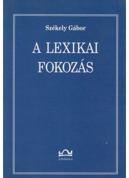Székely Gábor - A lexikai fokozás Székely Gábor - A lexikai fokozás, 2001 antikvár könyv