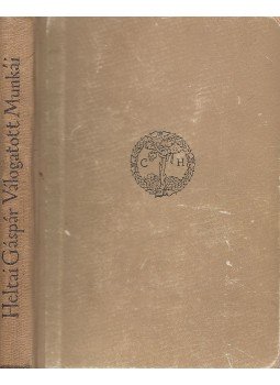 Heltai Gáspár, Székely Erzsébet - Heltai Gáspár válogatott munkái Heltai Gáspár, Székely Erzsébet - Heltai Gáspár válogatott munkái, Bukarest 0 antikvár könyv