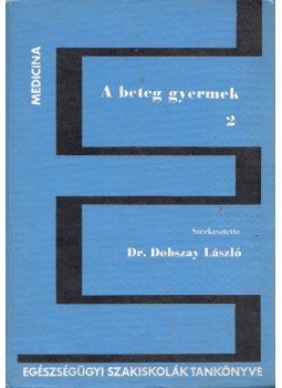 Dr. Dobszay László - A beteg gyermek II. Dr. Dobszay László - A beteg gyermek II., Budapest 1971 antikvár könyv