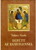 Takács Gyula - Együtt az Egyetlennel