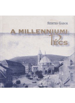 Szirtes Gábor - A millenniumi Pécs Szirtes Gábor - A millenniumi Pécs, Pécs 2000 antikvár könyv