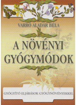 Varró Aladár Béla - A növényi gyógymódok Varró Aladár Béla - A növényi gyógymódok, 2006 antikvár könyv