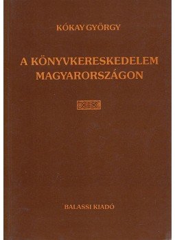 Kókay György - A könyvkereskedelem Magyarországon Kókay György - A könyvkereskedelem Magyarországon, Budapest 1997 antikvár könyv