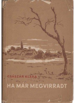 Császár Klára - Ha már megvirradt Császár Klára - Ha már megvirradt, Debrecen 1956 antikvár könyv