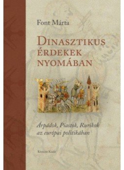 Font Márta - Dinasztikusérdekek nyomában - Árpádok, Piastok, Rurikok az európai politikában, null 2018 antikvár könyv
