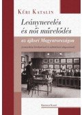 Kéri Katalin - Leánynevelés és női művelődés az újkori Magyarországon - Nemzetközi kitekintéssel és nőtörténeti alapozással