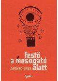 Afonso Cruz - Festő a mosogató alatt