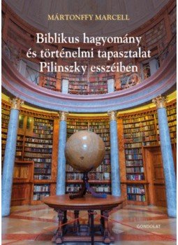 Mártonffy Marcell - Biblikus hagyomány és történelmi tapasztalat Pilinszky esszéiben - Poétika és teológia II., null 2019 antikvár könyv