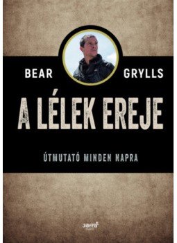 Bear Grylls - A lélek ereje - Útmutató minden napra Bear Grylls - A lélek ereje - Útmutató minden napra, null 2019 antikvár könyv