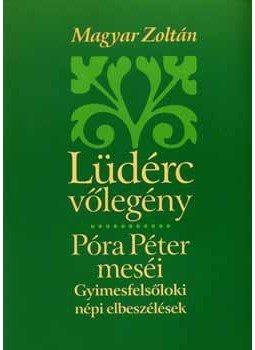 Magyar Zoltán - Lüdérc vőlegény - Póra Péter meséi - Gyimesfelsőloki népi elbeszélések, null 2006 antikvár könyv