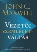 John C. Maxwell - Vezetői szemléletváltás - 11 alapvető váltás, melyet minden vezetőnek át kell élni