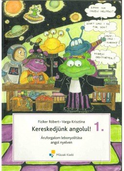 Fiziker Róbert, Varga Krisztián - Kereskedjünk angolul! 1. Fiziker Róbert, Varga Krisztián - Kereskedjünk angolul! 1., 2008 antikvár könyv