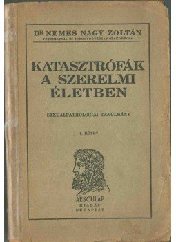 Dr. Nemes Nagy Zoltán - Katasztrófák a szerelmi életben I. Dr. Nemes Nagy Zoltán - Katasztrófák a szerelmi életben I., Budapest 1934 antikvár könyv