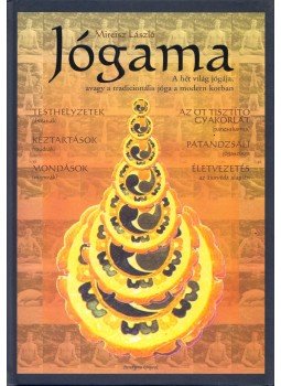 Mireisz László - Jógama - A hét világ jógája - Avagy a tradicionális jóga a modern korban Mireisz László - Jógama - A hét világ jógája - Avagy a tradicionális jóga a modern korban, 2003 antikvár könyv