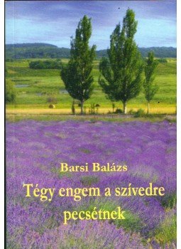 Barsi Balázs - Tégy engem a szívedre pecsétnek (dedikált) Barsi Balázs - Tégy engem a szívedre pecsétnek (dedikált), Sümeg 2003 antikvár könyv