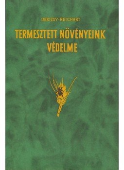 Ubrizsy Gábor, Reichart Gábor - Termesztett növényeink védelme Ubrizsy Gábor, Reichart Gábor - Termesztett növényeink védelme, Budapest 1958 antikvár könyv