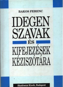 Bakos Ferenc - Idegen szavak és kifejezések kéziszótára Bakos Ferenc - Idegen szavak és kifejezések kéziszótára, Budapest 1999 antikvár könyv