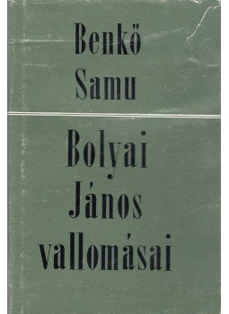 Benkő Samu - Bolyai János vallomásai Benkő Samu - Bolyai János vallomásai, Bukarest 1968 antikvár könyv