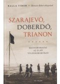 Balla Tibor - Szarajevó, Doberdó, Trianon - Magyarország az első világháborúban