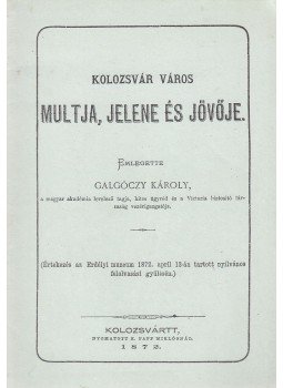 Galgóczy Károly - Kolozsvár multja, jelene és jövője Galgóczy Károly - Kolozsvár multja, jelene és jövője, 0 antikvár könyv