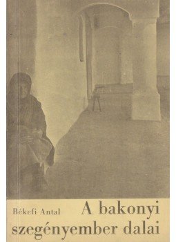 Békefi Antal - A bakonyi szegényember dalai, Budapest 1966 antikvár könyv