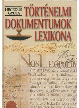 Hegedüs Gyula - Történelmi dokumentumok lexikona Hegedüs Gyula - Történelmi dokumentumok lexikona, Budapest 2001 antikvár könyv