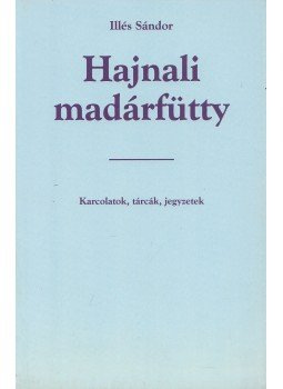 Illés Sándor - Hajnali madárfütty Illés Sándor - Hajnali madárfütty, Budapest 2000 antikvár könyv