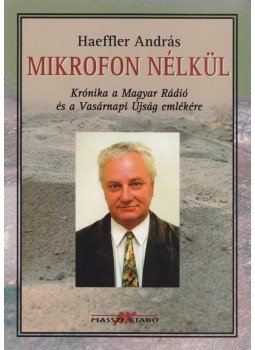 Haeffler András - Mikrofon nélkül Haeffler András - Mikrofon nélkül, Budapest 2007 antikvár könyv