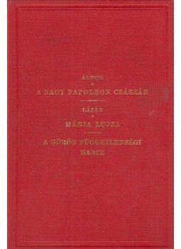 Áldor Imre, Lázár Gyula dr. - A nagy Napoleon császár története / Mária Lujza a francziák császárnéja / A görög függetlenségi harcz, Budapest 1881 antikvár könyv