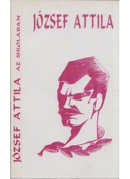 József Attila, Károssy Csaba - József Attila az iskolában József Attila, Károssy Csaba - József Attila az iskolában, 2002 antikvár könyv