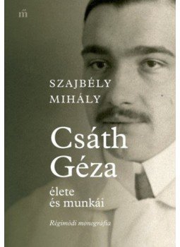 Szajbély Mihály - Csáth Géza élete és munkái - Régimódi monográfia Szajbély Mihály - Csáth Géza élete és munkái - Régimódi monográfia, null 2019 antikvár könyv