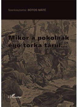Botos Máté (Szerk.) - Mikor a pokolnak égő torka tárul... Botos Máté (Szerk.) - Mikor a pokolnak égő torka tárul..., null 2019 antikvár könyv