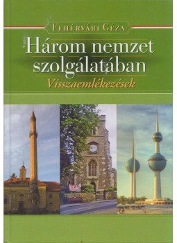Fehérvári Géza - Három nemzet szolgálatában Fehérvári Géza - Három nemzet szolgálatában, Budapest 2008 antikvár könyv