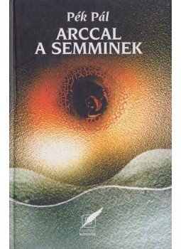 Pék Pál - Arccal a semminek Pék Pál - Arccal a semminek, 2001 antikvár könyv