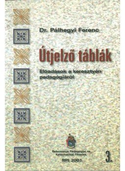 Dr. Pálhegyi Ferenc - Útjelző táblák (dedikált) Dr. Pálhegyi Ferenc - Útjelző táblák (dedikált), 2001 antikvár könyv