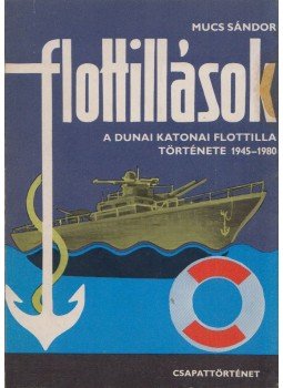 Mucs Sándor - A Dunai Katonai Flottilla története 1945-1980 Mucs Sándor - A Dunai Katonai Flottilla története 1945-1980, 1981 antikvár könyv