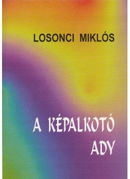 Losonci Miklós - A képalkotó Ady Losonci Miklós - A képalkotó Ady, Budapest 1998 antikvár könyv