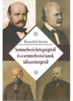 Benedek István - Semmelweis betegségéről és a semmelweisi tanok időszerűségéről, Budapest 2015 antikvár könyv