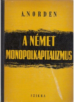 Norden, Albert - A német monopolkapitalizmus, Budapest 1950 antikvár könyv
