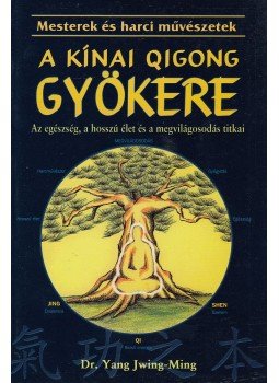 Dr. Yang Jwing-Ming - A kínai Qigong gyökere Dr. Yang Jwing-Ming - A kínai Qigong gyökere, null 2002 antikvár könyv