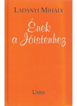 Ladányi Mihály - Ének a Jóistenhez Ladányi Mihály - Ének a Jóistenhez, Budapest 2005 antikvár könyv
