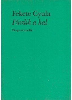 Fekete Gyula - Fürdik a hal Fekete Gyula - Fürdik a hal, Budapest 2000 antikvár könyv