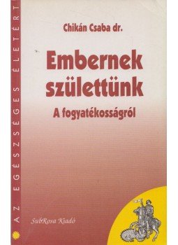 Chikán Csaba - Embernek születtünk Chikán Csaba - Embernek születtünk, Budapest 1997 antikvár könyv