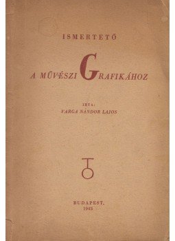 Varga Nándor Lajos - Ismertető a művészi grafikához, Budapest 1943 antikvár könyv