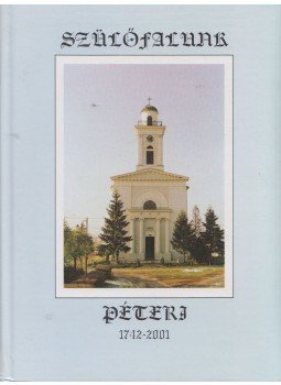Foltin Brunó, Foltinné Antal Klára, Kalina Pál, Szászik Károly, Szenyán Andrea, Püspök Erzsébet Katalin - Szülőfalunk Péteri Foltin Brunó, Foltinné Antal Klára, Kalina Pál, Szászik Károly, Szenyán Andrea, Püspök Erzsébet Katalin - Szülőfalunk Péteri, Péteri 2006 antikvár könyv