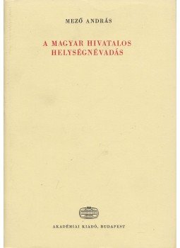 Mező András - A magyar hivatalos helységnévadás Mező András - A magyar hivatalos helységnévadás, Budapest 1982 antikvár könyv