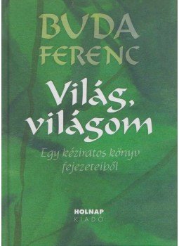 Buda Ferenc - Világ, világom (dedikált) Buda Ferenc - Világ, világom (dedikált), Budapest 2011 antikvár könyv